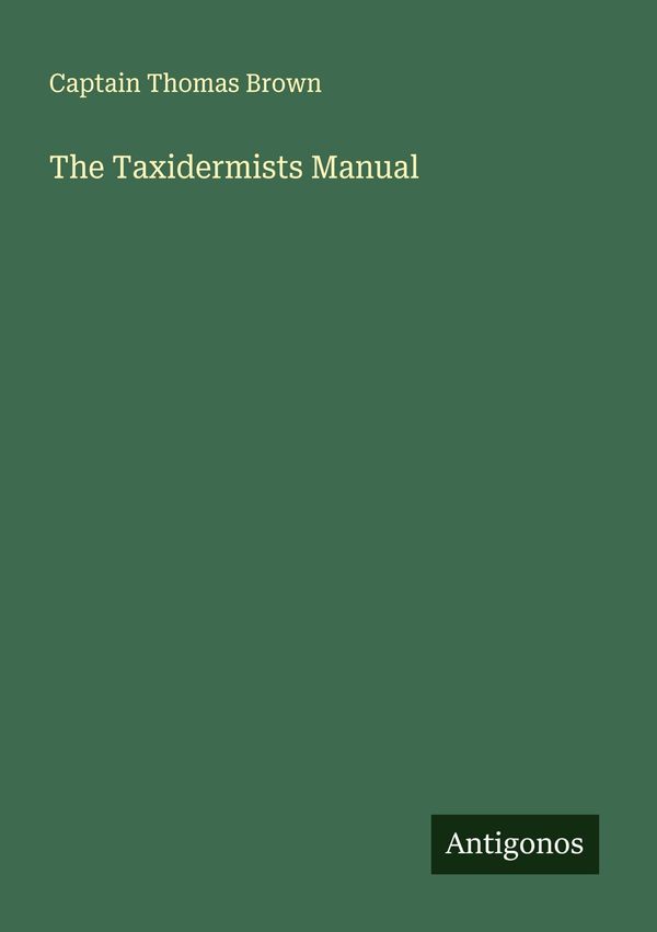 The Taxidermists Manual - Captain Thomas Brown (Buch)