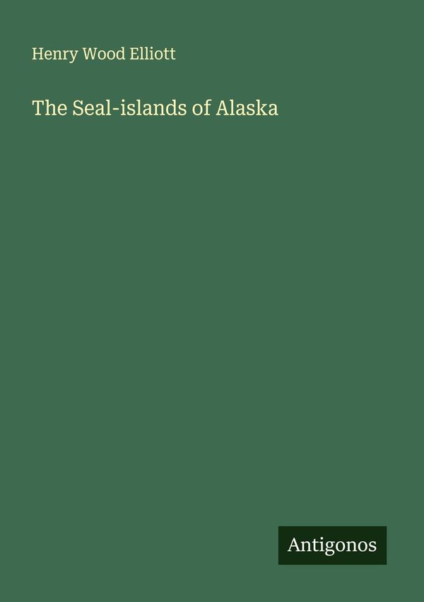 The Seal-islands of Alaska - Henry Wood Elliott (Buch)