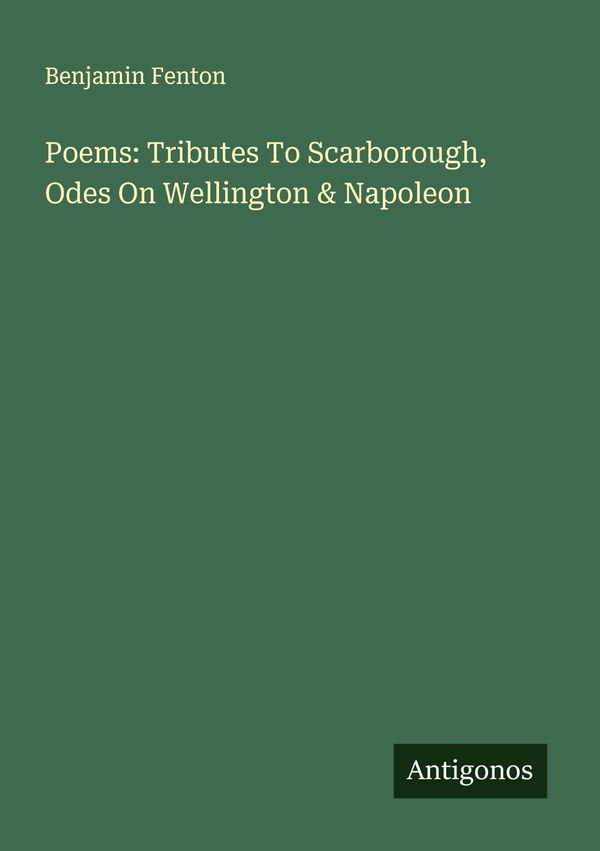 Poems: Tributes To Scarborough, Odes On Wellington & Napoleon (Buch)