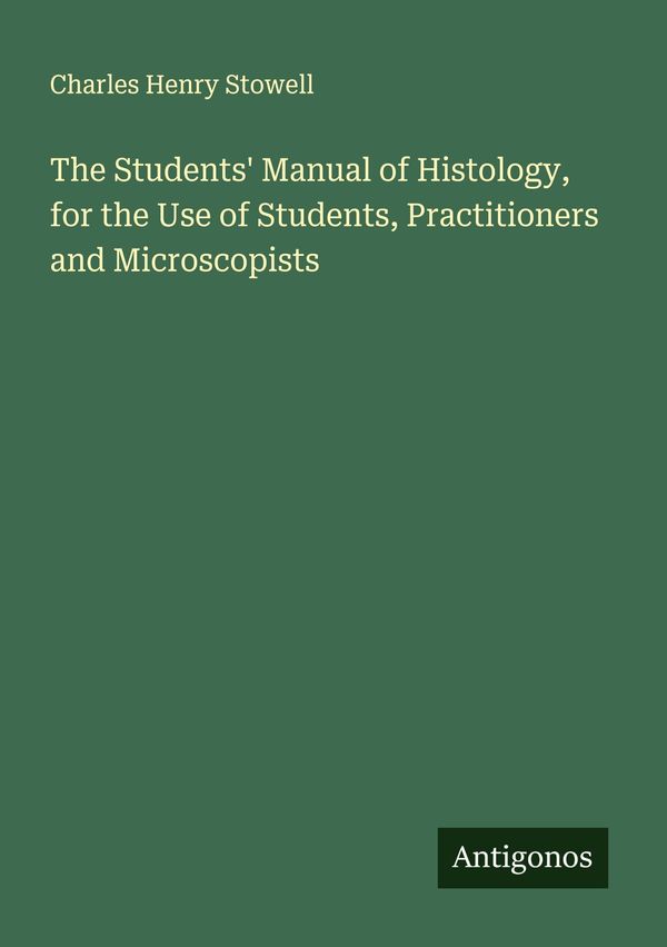 The Students Manual of Histology, for the Use of Students, Practit...
