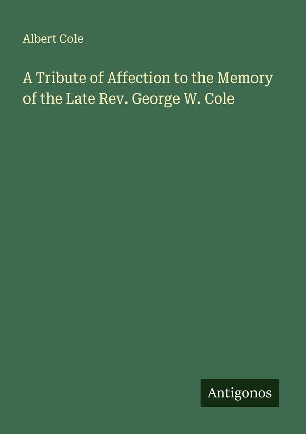 A Tribute of Affection to the Memory of the Late Rev. George W. Col...