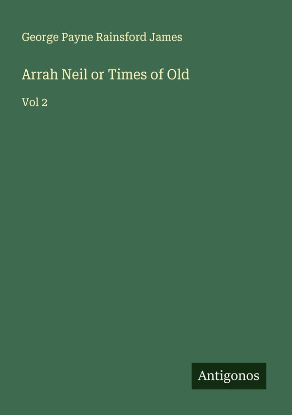 Arrah Neil or Times of Old - George Payne Rainsford James (Buch)