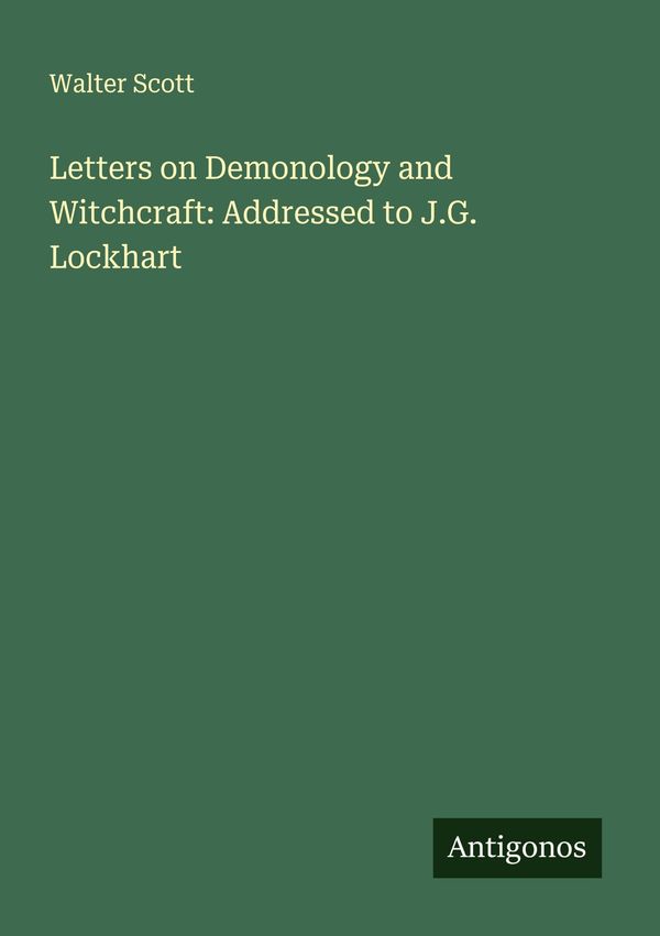 Letters on Demonology and Witchcraft: Addressed to J.G. Lockhart