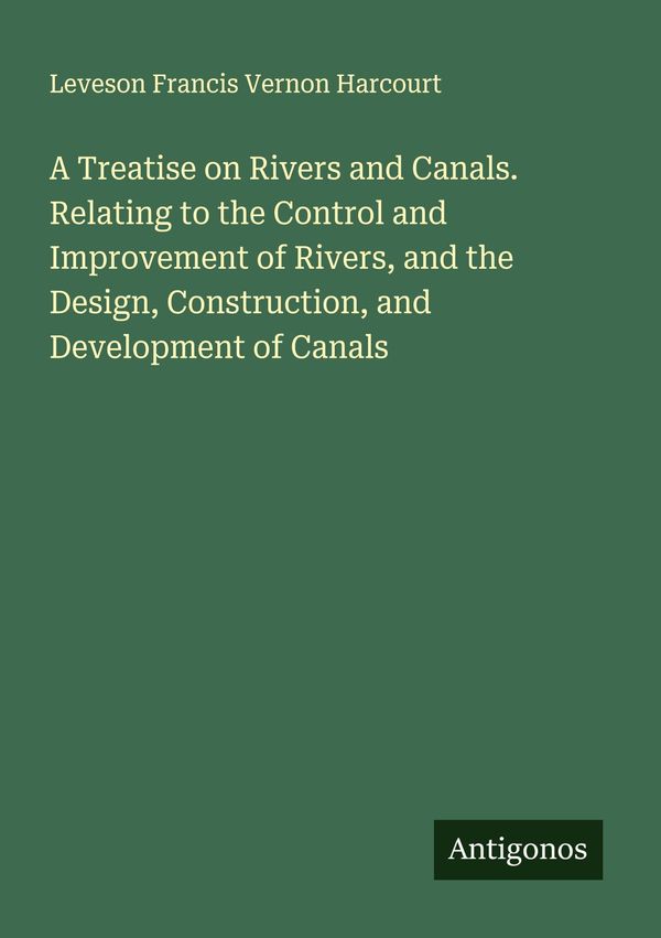 A Treatise on Rivers and Canals. Relating to the Control and Improv...