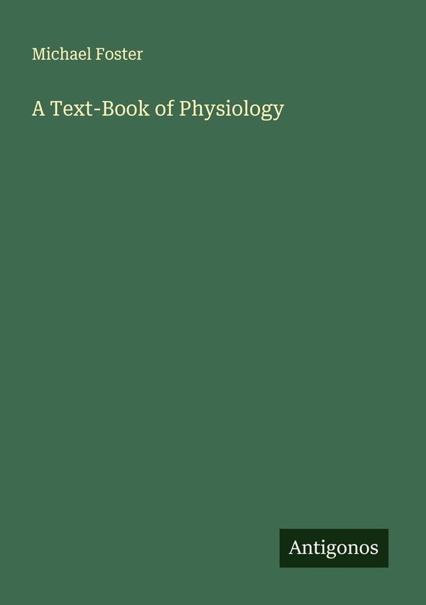 A Text-Book of Physiology - Michael Foster (Buch)