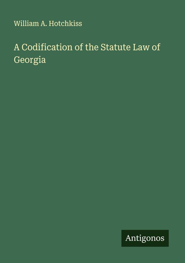 A Codification of the Statute Law of Georgia - William A. Hotchkiss
