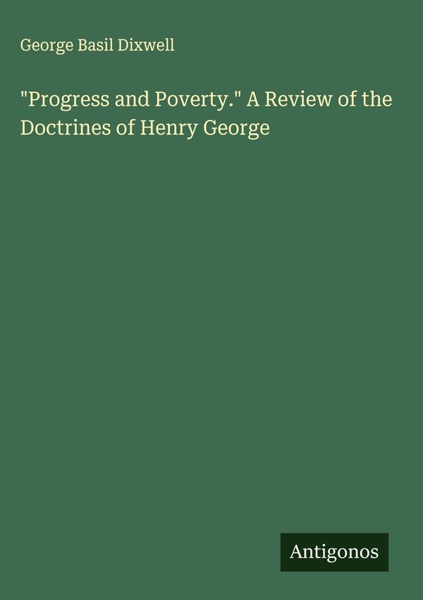"Progress and Poverty." A Review of the Doctrines of Henry George
