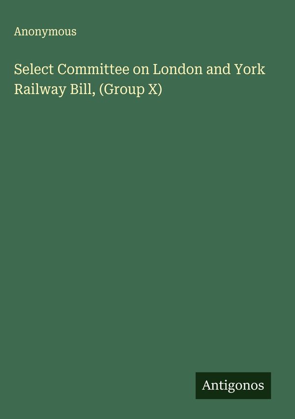 Select Committee on London and York Railway Bill, (Group X) (Buch)