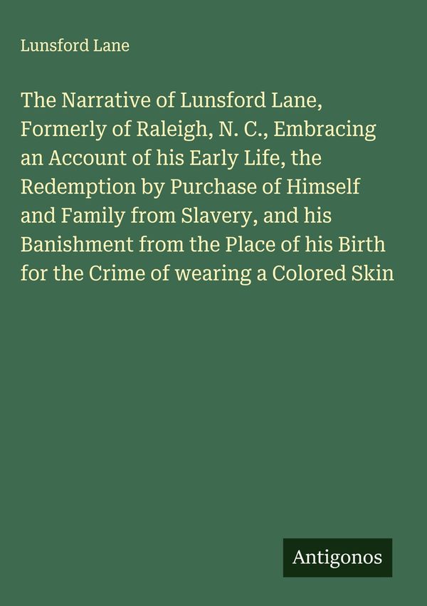 The Narrative of Lunsford Lane, Formerly of Raleigh, N. C., Embraci...