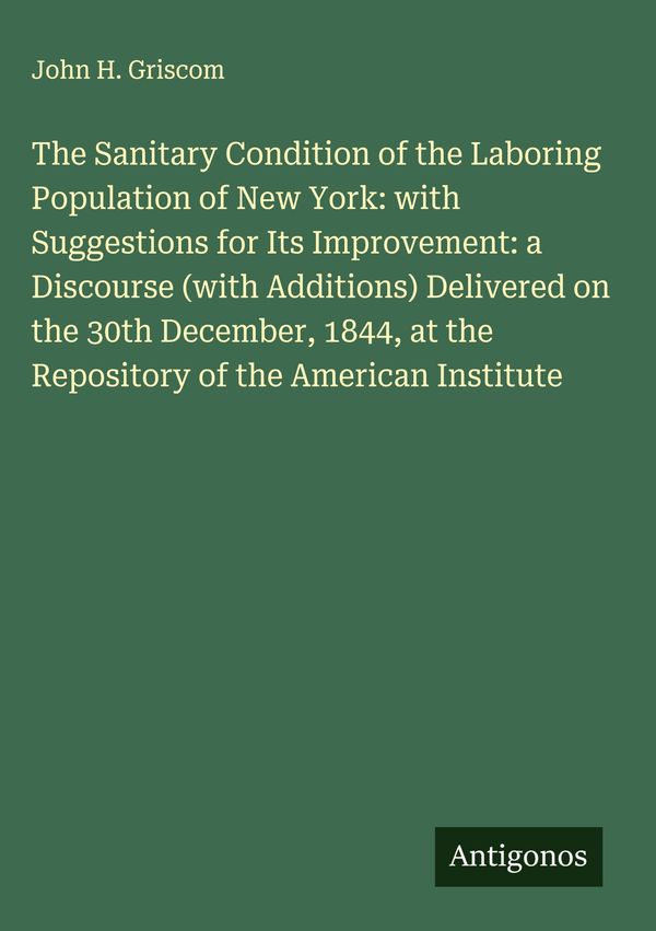 The Sanitary Condition of the Laboring Population of New York: with...