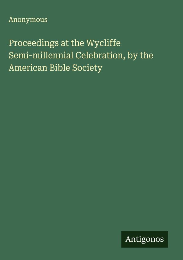 Proceedings at the Wycliffe Semi-millennial Celebration, by the Ame...