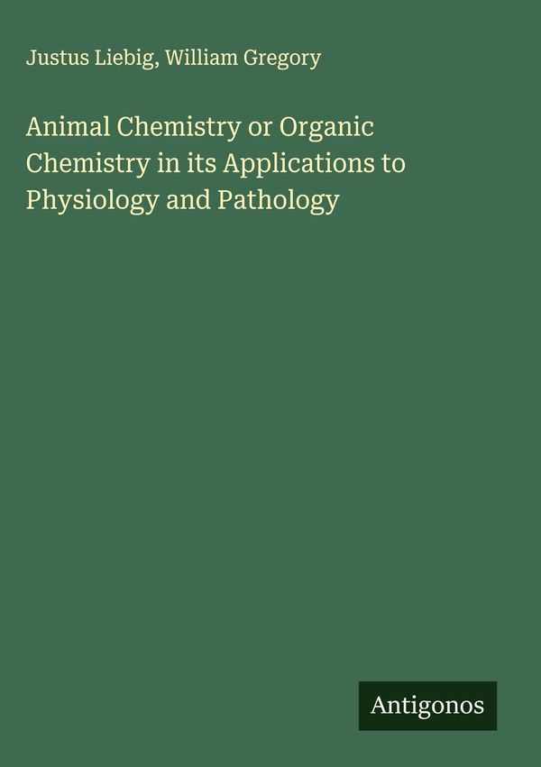 Animal Chemistry or Organic Chemistry in its Applications to Physio...