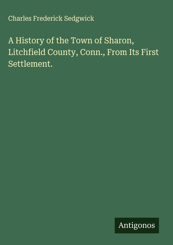 A History of the Town of Sharon, Litchfield County, Conn., From Its...