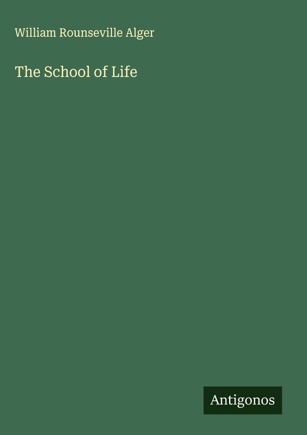 The School of Life - William Rounseville Alger (Buch)