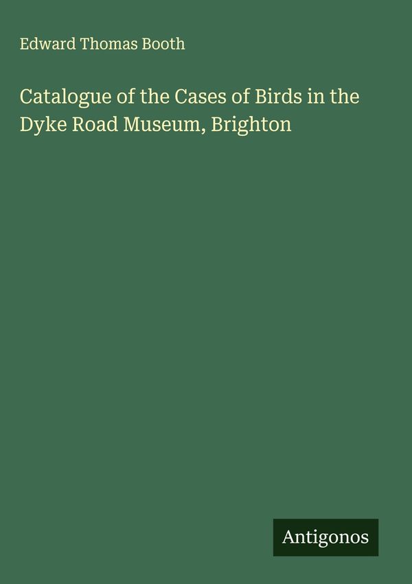 Catalogue of the Cases of Birds in the Dyke Road Museum, Brighton