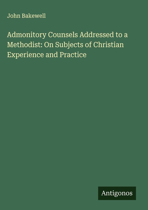 Admonitory Counsels Addressed to a Methodist: On Subjects of Christ...