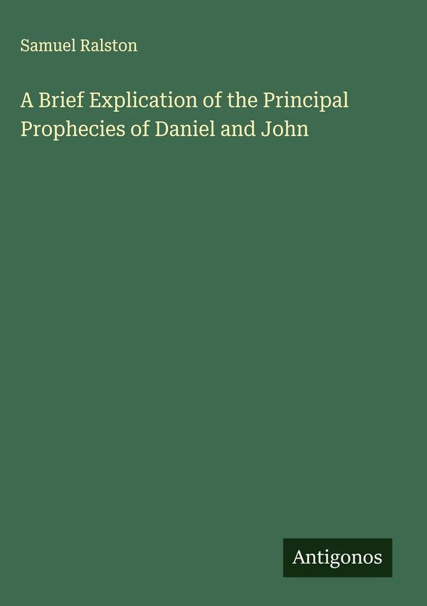 A Brief Explication of the Principal Prophecies of Daniel and John