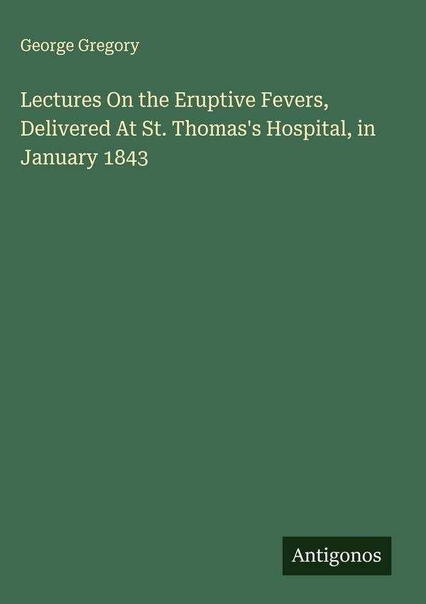 Lectures On the Eruptive Fevers, Delivered At St. Thomass Hospital...