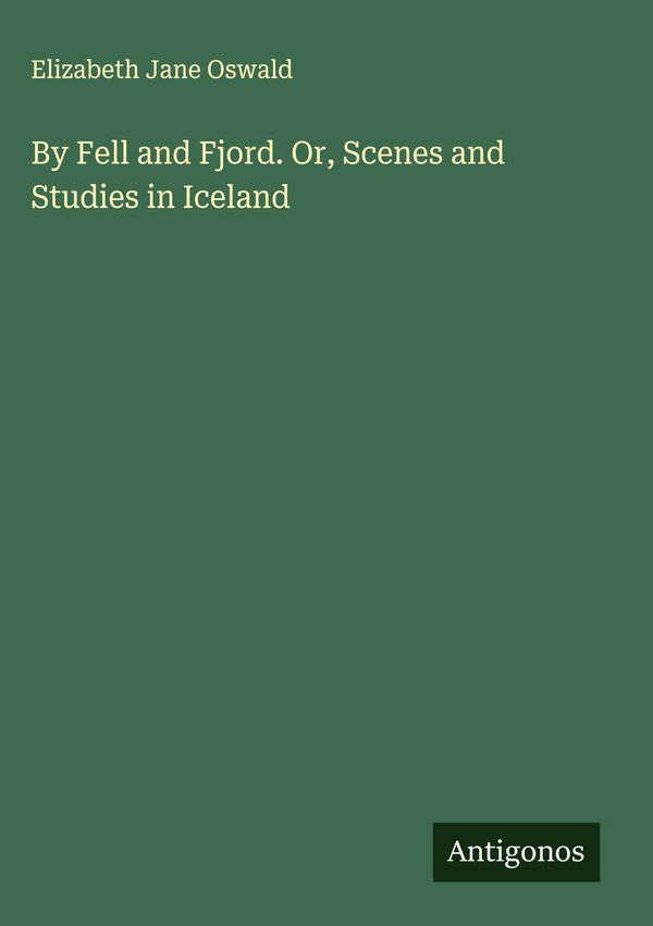 By Fell and Fjord. Or, Scenes and Studies in Iceland (Buch)