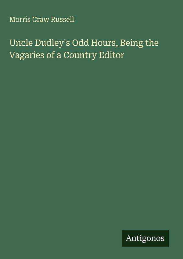 Uncle Dudleys Odd Hours, Being the Vagaries of a Country Editor