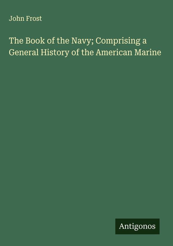 The Book of the Navy; Comprising a General History of the American ...