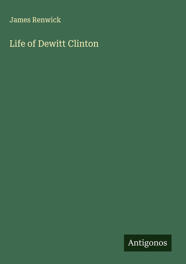Life of Dewitt Clinton - James Renwick (Buch)