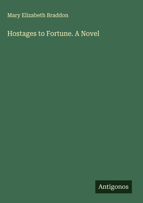 Hostages to Fortune. A Novel - Mary Elizabeth Braddon (Buch)
