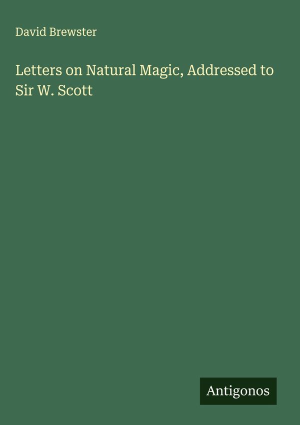 Letters on Natural Magic, Addressed to Sir W. Scott - David Brewster