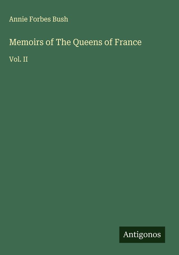 Memoirs of The Queens of France - Annie Forbes Bush (Buch)