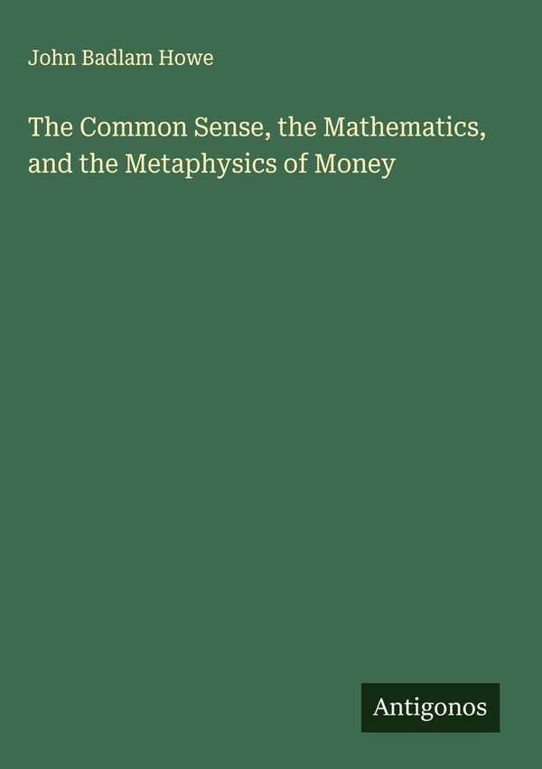 The Common Sense, the Mathematics, and the Metaphysics of Money (Buch)