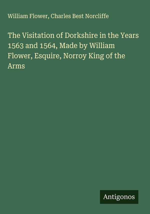 The Visitation of Dorkshire in the Years 1563 and 1564, Made by Wil...