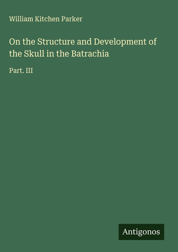 On the Structure and Development of the Skull in the Batrachia (Buch)