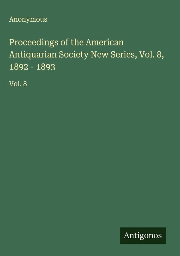 Proceedings of the American Antiquarian Society New Series, Vol. 8,...