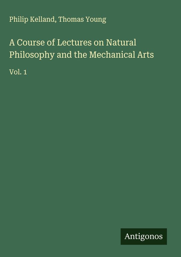 A Course of Lectures on Natural Philosophy and the Mechanical Arts