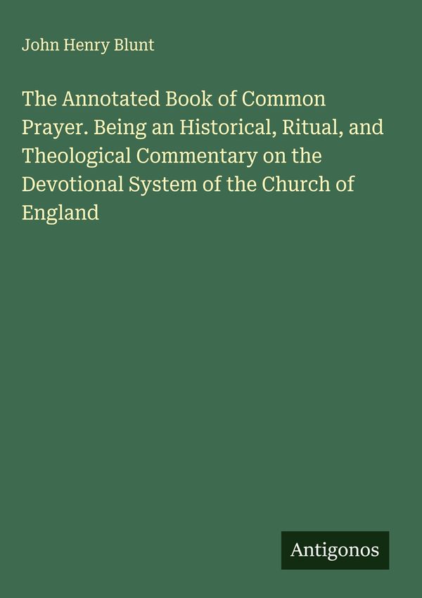 The Annotated Book of Common Prayer. Being an Historical, Ritual, a...