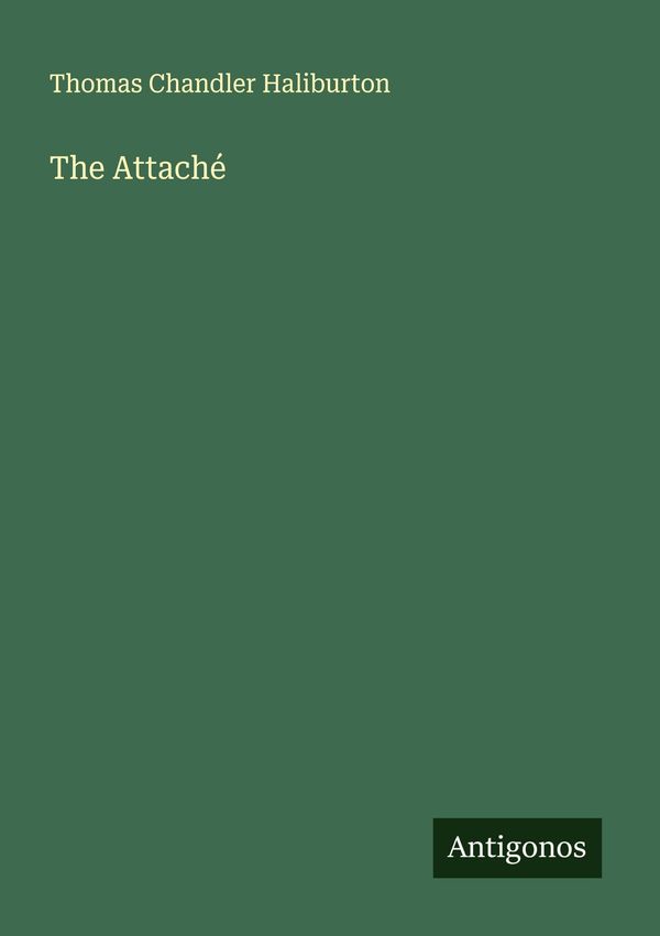 The Attaché - Thomas Chandler Haliburton (Buch)