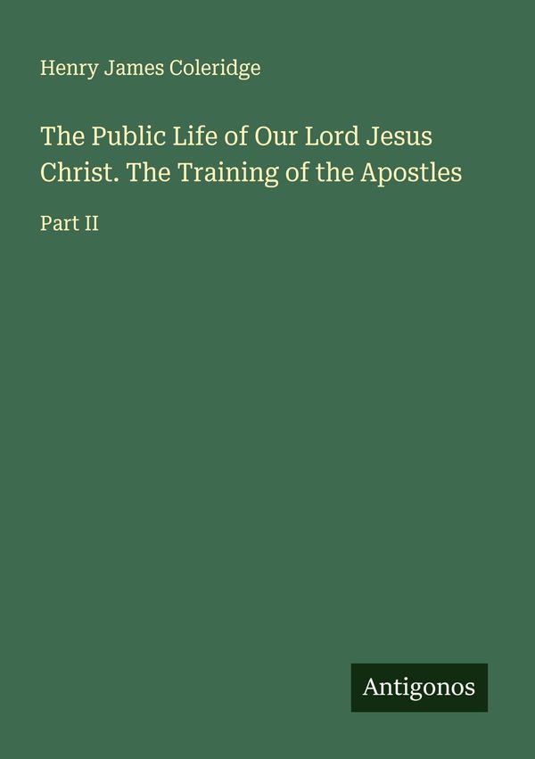 The Public Life of Our Lord Jesus Christ. The Training of the Apost...