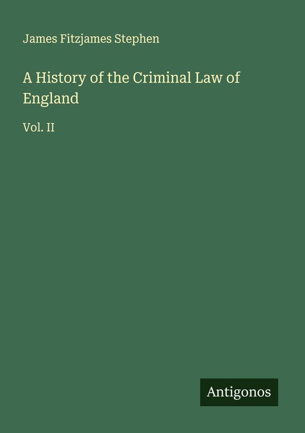 A History of the Criminal Law of England - James Fitzjames Stephen