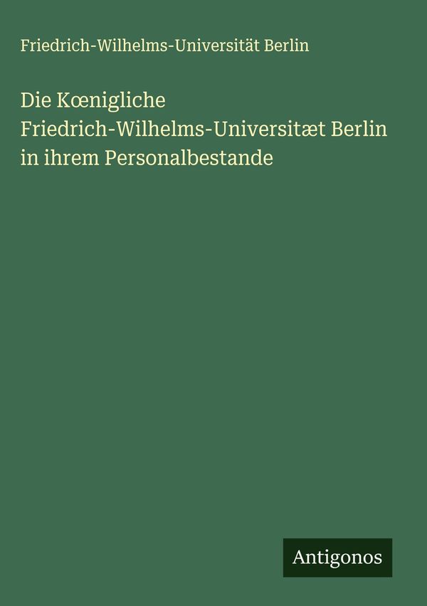 Die K nigliche Friedrich-Wilhelms-Universitæt Berlin in ihrem Perso...