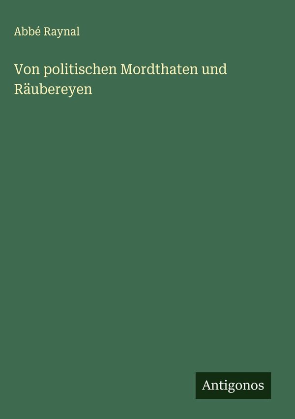 Von politischen Mordthaten und Räubereyen - Abbé Raynal (Buch)