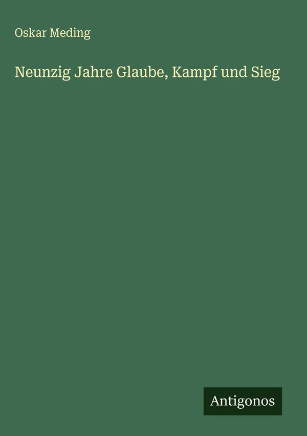 Neunzig Jahre Glaube, Kampf und Sieg - Oskar Meding (Buch)