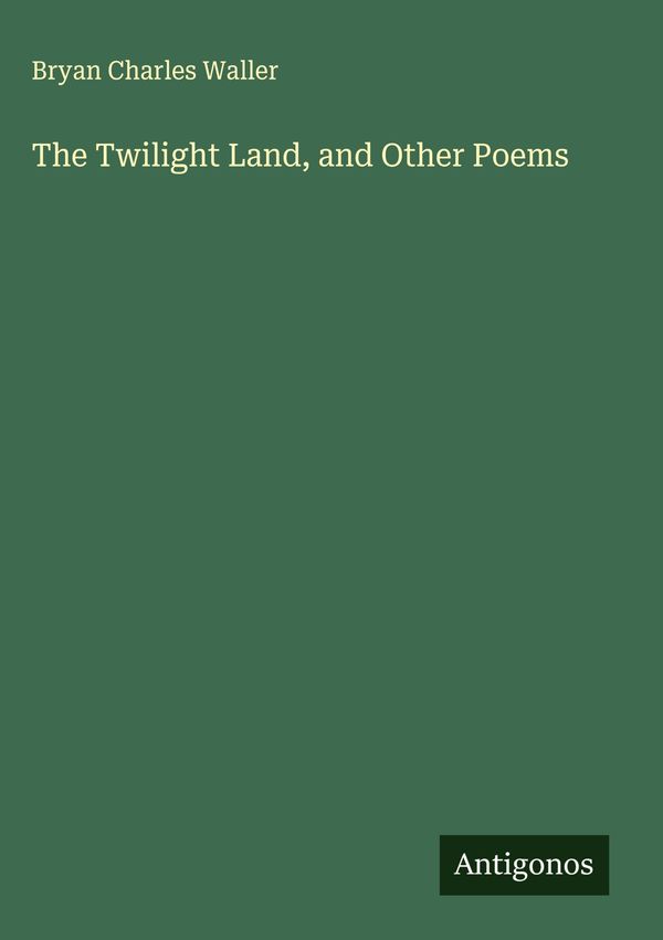 The Twilight Land, and Other Poems - Bryan Charles Waller (Buch)