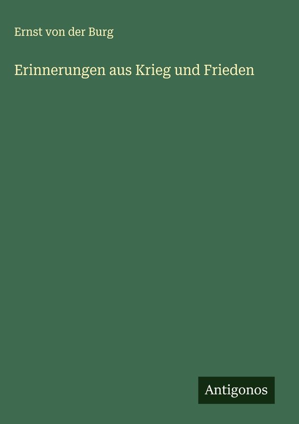 Erinnerungen aus Krieg und Frieden - Ernst Von Der Burg (Buch)