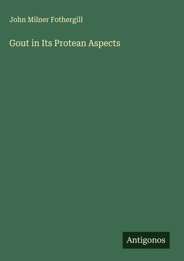 Gout in Its Protean Aspects - John Milner Fothergill (Buch)