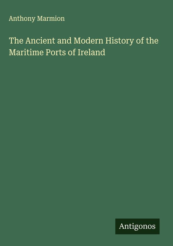 The Ancient and Modern History of the Maritime Ports of Ireland (Buch)