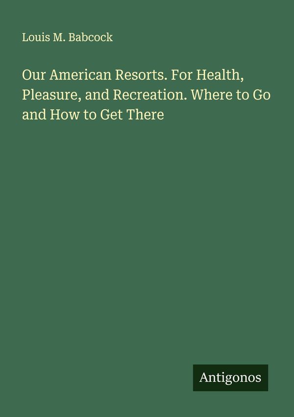 Our American Resorts. For Health, Pleasure, and Recreation. Where t...