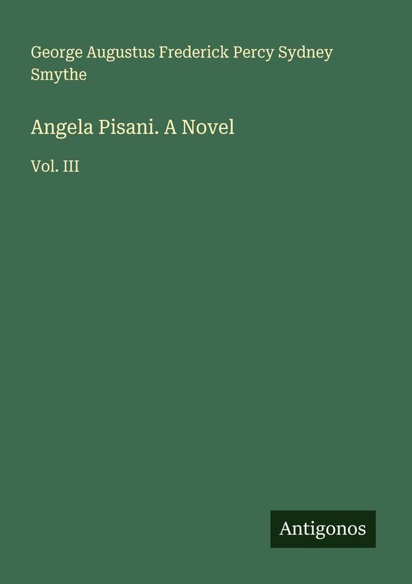 Angela Pisani. A Novel - George Augustus Frederick Percy Sydney Smythe