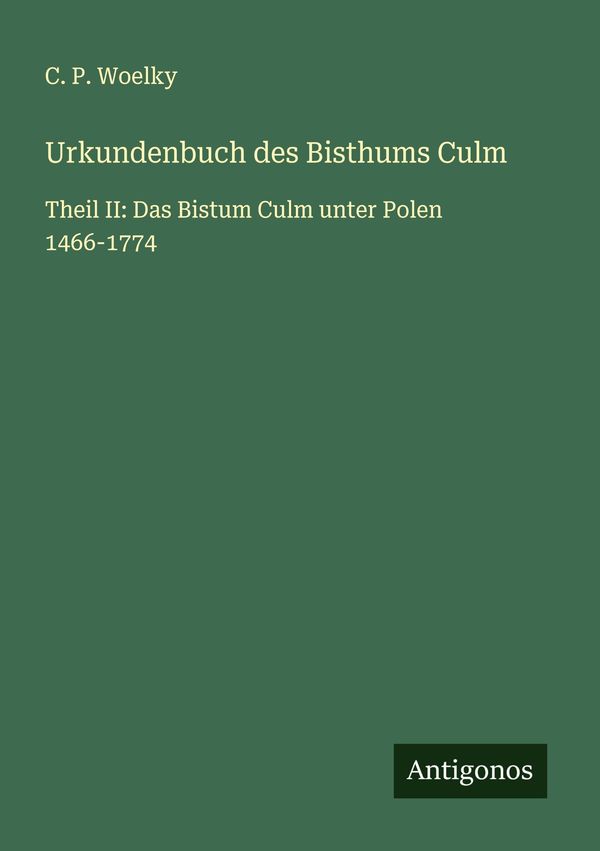 Urkundenbuch des Bisthums Culm - C. P. Woelky (Buch)