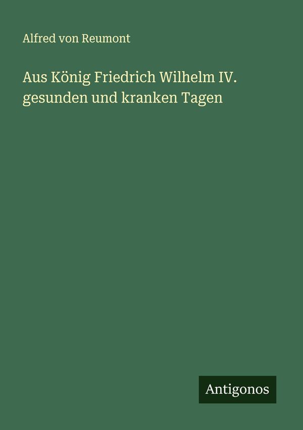 Aus König Friedrich Wilhelm IV. gesunden und kranken Tagen (Buch)