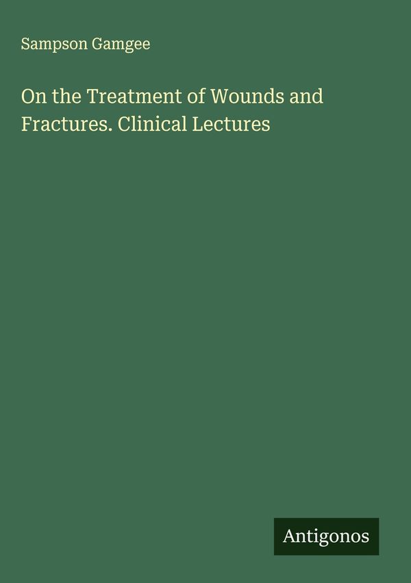 On the Treatment of Wounds and Fractures. Clinical Lectures (Buch)